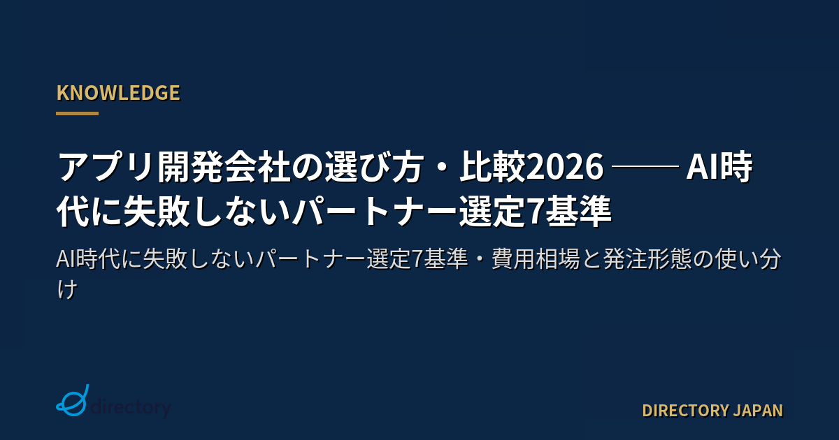 アプリ開発会社の選び方・比較2026 ── AI時代に失敗しないパートナー選定7基準