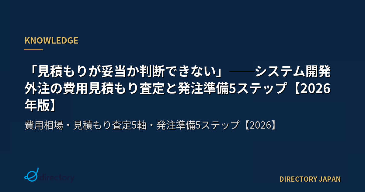 「見積もりが妥当か判断できない」──システム開発外注の費用見積もり査定と発注準備5ステップ【2026年版】