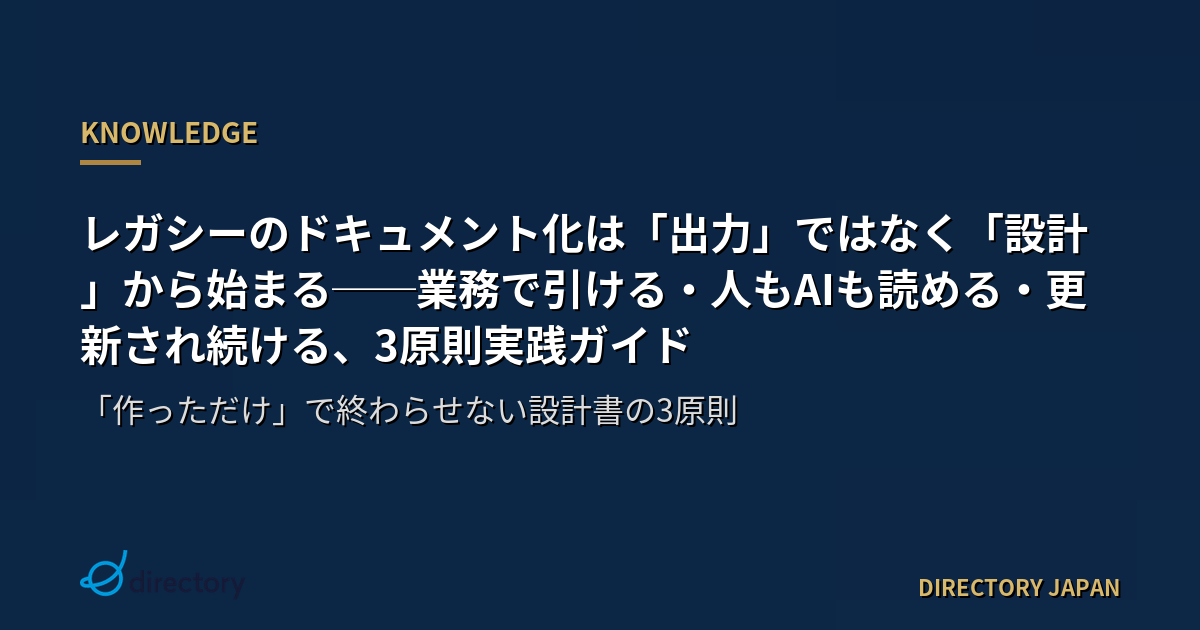 レガシーのドキュメント化は「出力」ではなく「設計」から始まる──業務で引ける・人もAIも読める・更新され続ける、3原則実践ガイド